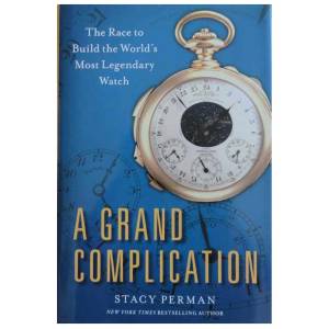 A Grand Complication: The Race to Build the World’s Most Legendary Watch - HorologyBooks.com