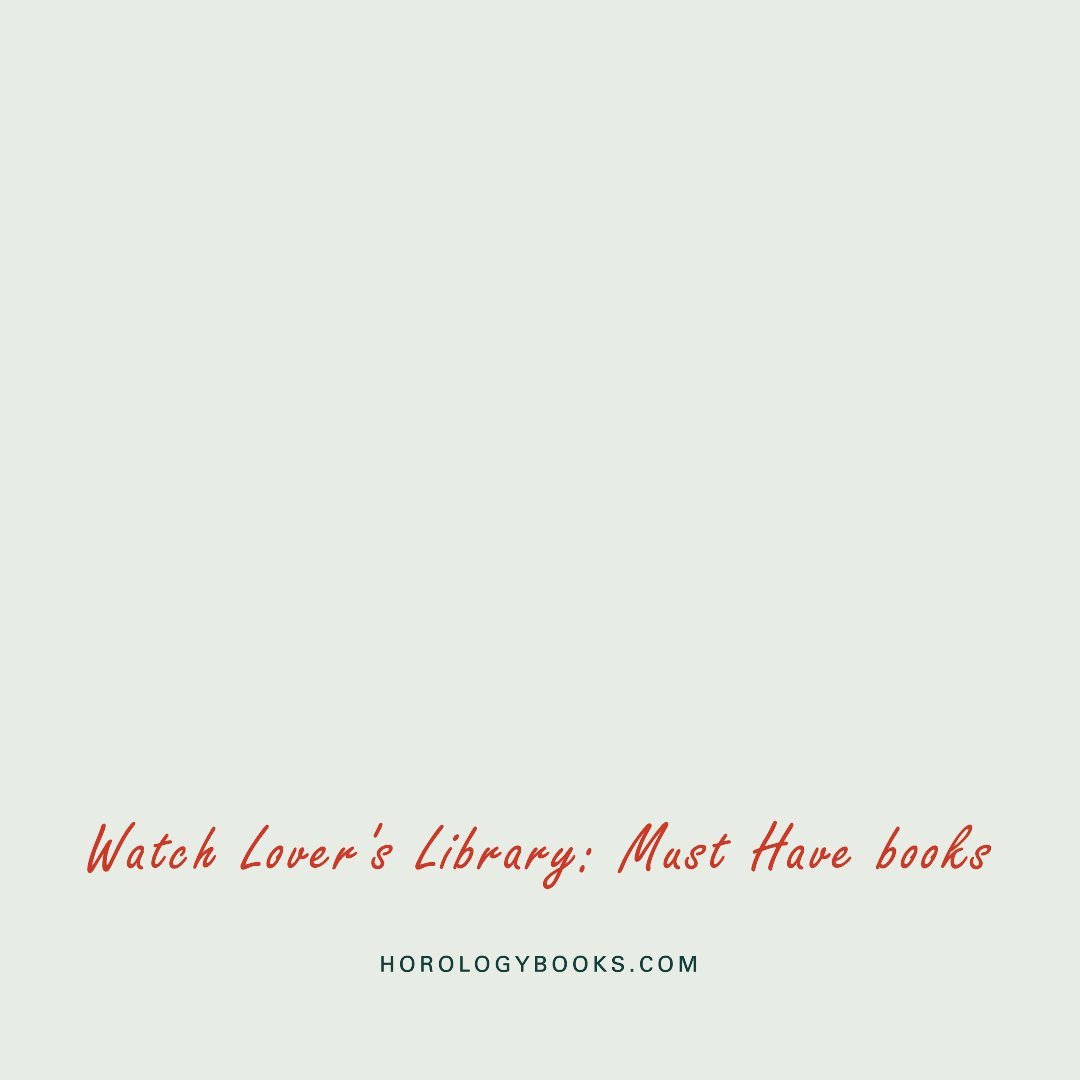 Watch Lovers Library Must Have Books - Horology Books