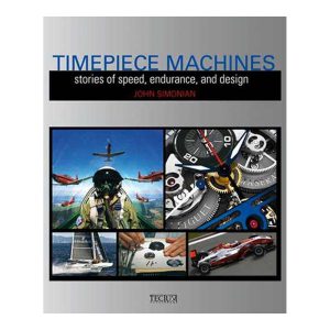 Timepiece Machines: Stories of Speed, Endurance and Design