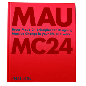 Bruce Mau: MC24: Bruce Mau's 24 Principles for Designing Massive Change in your Life and Work